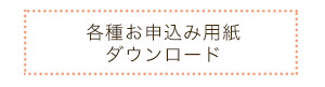 各種申し込み用紙ダウンロード